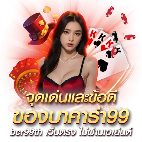 ทำไมต้องเลือกเล่นกับ bcr99th?